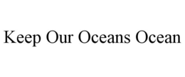 KEEP OUR OCEANS OCEAN trademark