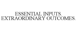 ESSENTIAL INPUTS. EXTRAORDINARY OUTCOMES. trademark