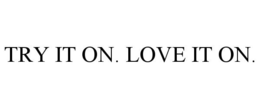 TRY IT ON. LOVE IT ON. trademark