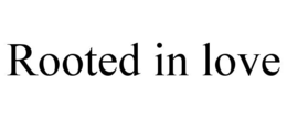 ROOTED IN LOVE trademark