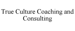 TRUE CULTURE COACHING AND CONSULTING trademark