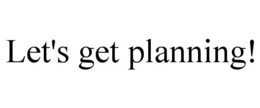 LET'S GET PLANNING! trademark