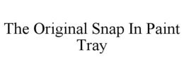 THE ORIGINAL SNAP IN PAINT TRAY trademark