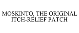 MOSKINTO, THE ORIGINAL ITCH-RELIEF PATCH trademark