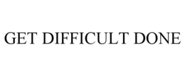 GET DIFFICULT DONE trademark