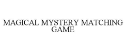MAGICAL MYSTERY MATCHING GAME trademark