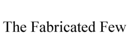 THE FABRICATED FEW trademark