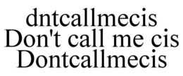 DNTCALLMECIS DON'T CALL ME CIS DONTCALLMECIS trademark