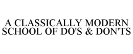 A CLASSICALLY MODERN SCHOOL OF DO'S & DON'TS trademark