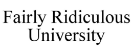 FAIRLY RIDICULOUS UNIVERSITY trademark