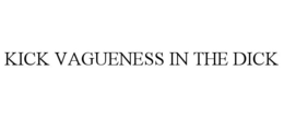 KICK VAGUENESS IN THE DICK trademark