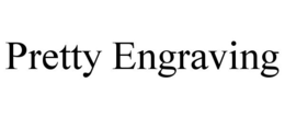 PRETTY ENGRAVING trademark
