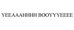 YEEAAAHHHH BOOYYYEEEE trademark