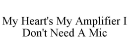 MY HEART'S MY AMPLIFIER I DON'T NEED A MIC trademark