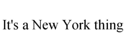 IT'S A NEW YORK THING trademark