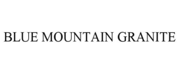 BLUE MOUNTAIN GRANITE trademark