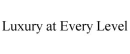 LUXURY AT EVERY LEVEL trademark