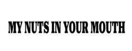 MY NUTS IN YOUR MOUTH trademark