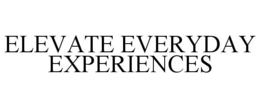 ELEVATE EVERYDAY EXPERIENCES trademark