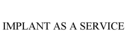 IMPLANT AS A SERVICE trademark