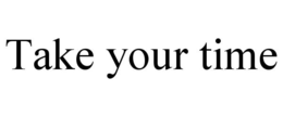 TAKE YOUR TIME trademark