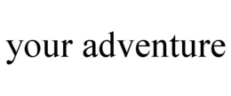 YOUR ADVENTURE trademark