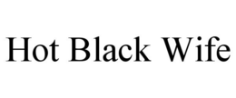 HOT BLACK WIFE trademark