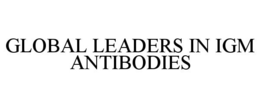 GLOBAL LEADERS IN IGM ANTIBODIES trademark