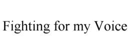 FIGHTING FOR MY VOICE trademark