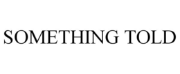 SOMETHING TOLD trademark