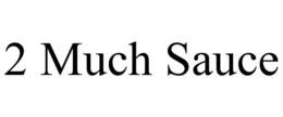 2 MUCH SAUCE trademark