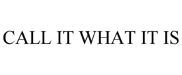 CALL IT WHAT IT IS trademark