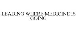 LEADING WHERE MEDICINE IS GOING trademark