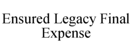 ENSURED LEGACY FINAL EXPENSE trademark