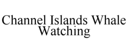 CHANNEL ISLANDS WHALE WATCHING trademark