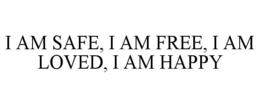 I AM SAFE, I AM FREE, I AM LOVED, I AM HAPPY trademark