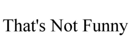 THAT'S NOT FUNNY trademark