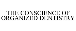 THE CONSCIENCE OF ORGANIZED DENTISTRY trademark
