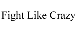 FIGHT LIKE CRAZY trademark