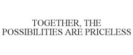 TOGETHER, THE POSSIBILITIES ARE PRICELESS trademark