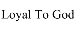 LOYAL TO GOD trademark
