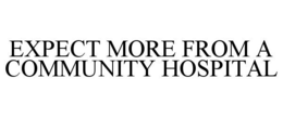 EXPECT MORE FROM A COMMUNITY HOSPITAL trademark