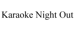 KARAOKE NIGHT OUT trademark