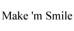 MAKE 'M SMILE trademark