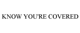 KNOW YOU'RE COVERED trademark
