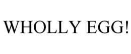 WHOLLY EGG! trademark