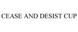 CEASE AND DESIST CUP trademark