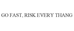GO FAST, RISK EVERY THANG trademark