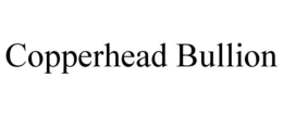 COPPERHEAD BULLION trademark