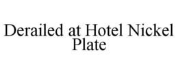 DERAILED AT HOTEL NICKEL PLATE trademark
